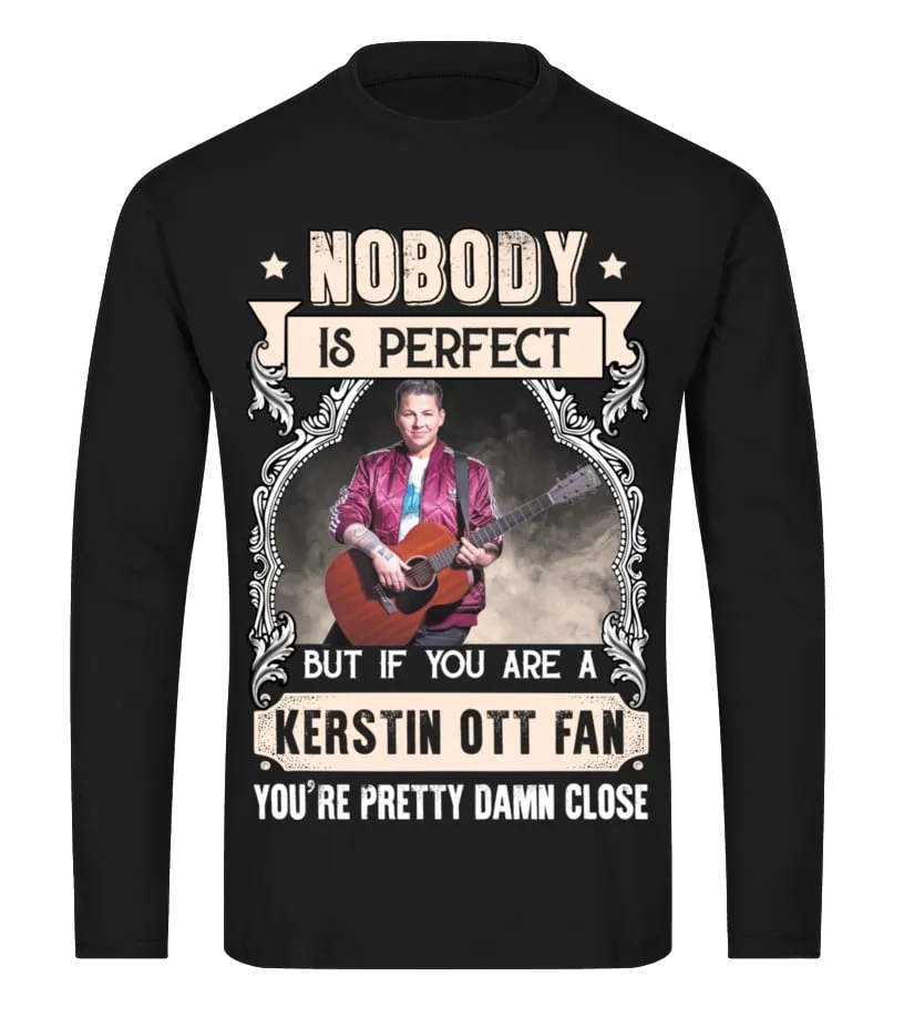 NOBODY IS PERFECT BUT IF YOU ARE A KERSTIN OTT FAN YOU'RE PRETTY DAMN CLOSE Camiseta de manga larga Unisex