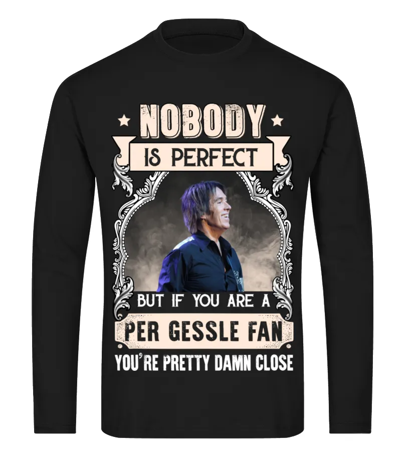 NOBODY IS PERFECT BUT IF YOU ARE A PER GESSLE FAN YOU'RE PRETTY DAMN CLOSE Camiseta de manga larga Unisex